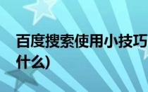 百度搜索使用小技巧(百度搜索使用小技巧是什么)