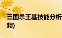 三国杀王基技能分析(三国杀王基技能分析视频)