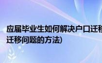 应届毕业生如何解决户口迁移问题(应届毕业生如何解决户口迁移问题的方法)