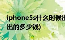 iphone5s什么时候出的(iphone5s什么时候出的多少钱)