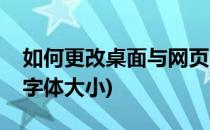 如何更改桌面与网页字体大小(怎么更改桌面字体大小)