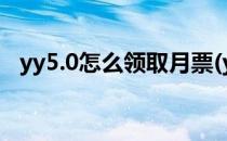 yy5.0怎么领取月票(yy年度免费票怎么得)