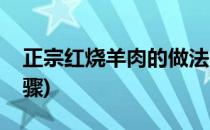 正宗红烧羊肉的做法(正宗红烧羊肉的做法步骤)