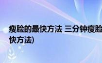 瘦脸的最快方法 三分钟瘦脸操快速减掉大脸(简单瘦脸的最快方法)