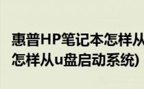 惠普HP笔记本怎样从U盘启动(惠普hp笔记本怎样从u盘启动系统)