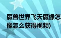 魔兽世界飞天魔像怎么获得(魔兽世界飞天魔像怎么获得视频)