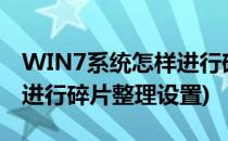 WIN7系统怎样进行碎片整理(win7系统怎样进行碎片整理设置)