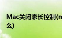 Mac关闭家长控制(mac家长控制可以控制什么)