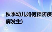 秋季幼儿如何预防疾病(秋季幼儿如何预防疾病发生)