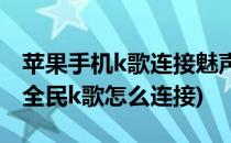 苹果手机k歌连接魅声T800的方法(魅声t800全民k歌怎么连接)