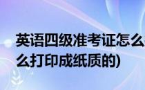 英语四级准考证怎么打印(英语四级准考证怎么打印成纸质的)