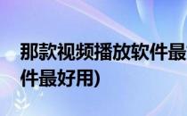 那款视频播放软件最好用(视频播放器哪个软件最好用)