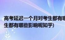 高考延迟一个月对考生都有哪些影响呢(高考延迟一个月对考生都有哪些影响呢知乎)