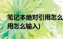 笔记本绝对引用怎么输入(戴尔笔记本绝对引用怎么输入)