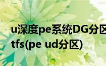 u深度pe系统DG分区工具进行fat32格式转ntfs(pe ud分区)