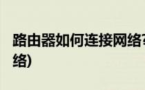 路由器如何连接网络?(小米路由器如何连接网络)