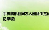 手机腾讯新闻怎么删除浏览记录(手机腾讯新闻怎么删除浏览记录呢)