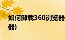 如何卸载360浏览器(电脑如何卸载360浏览器)