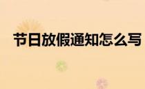 节日放假通知怎么写 节日放假通知单示范