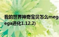 我的世界神奇宝贝怎么mega进化(我的世界神奇宝贝怎么mega进化1.12.2)