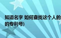 知道名字 如何查找这个人的专利(知道名字 如何查找这个人的专利号)