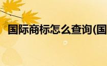 国际商标怎么查询(国际商标怎么查询真伪)