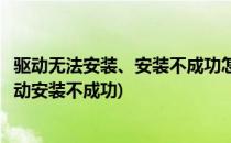 驱动无法安装、安装不成功怎么办、手动安装驱动(为什么驱动安装不成功)