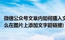 微信公众号文章内如何插入文字和图片外站超链接(公众号怎么在图片上添加文字超链接)