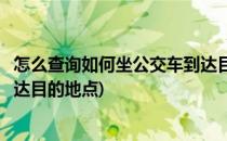 怎么查询如何坐公交车到达目的地(怎么查询如何坐公交车到达目的地点)