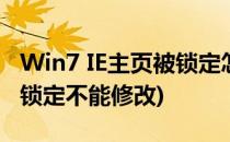 Win7 IE主页被锁定怎么解除(win7 ie主页被锁定不能修改)