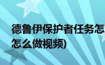 德鲁伊保护者任务怎么做(德鲁伊保护者任务怎么做视频)