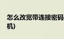 怎么改宽带连接密码(怎么改宽带连接密码手机)