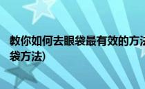 教你如何去眼袋最有效的方法(图解)(教你八招最有效的去眼袋方法)