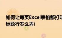 如何让每页Excel表格都打印行标题(excel表格中每页打印标题行怎么弄)