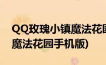 QQ玫瑰小镇魔法花园任务攻略(qq玫瑰小镇魔法花园手机版)