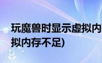 玩魔兽时显示虚拟内存不足咋办(魔兽世界虚拟内存不足)