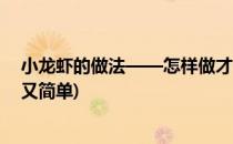 小龙虾的做法——怎样做才干净、好吃(小龙虾怎么做好吃又简单)