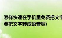 怎样快速在手机里免费把文字转成语音(怎样快速在手机里免费把文字转成语音呢)