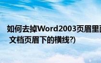 如何去掉Word2003页眉里面的横线(如何去掉 word 2003 文档页眉下的横线?)