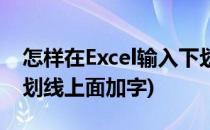 怎样在Excel输入下划线(怎样在excel输入下划线上面加字)