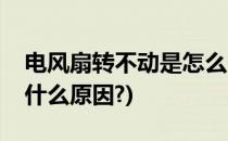 电风扇转不动是怎么回事(电风扇不转动了是什么原因?)