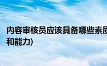 内容审核员应该具备哪些素质(内容审核员应该具备哪些素质和能力)