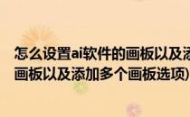 怎么设置ai软件的画板以及添加多个画板(怎么设置ai软件的画板以及添加多个画板选项)