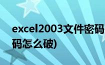 excel2003文件密码破解教程(excel2003密码怎么破)