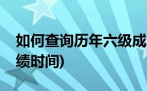 如何查询历年六级成绩(如何查询历年六级成绩时间)