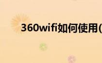 360wifi如何使用(360wifi怎样使用)