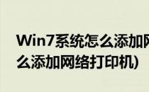 Win7系统怎么添加网络打印机(win7系统怎么添加网络打印机)