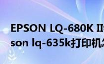 EPSON LQ-680K II针式打印机怎么安装(epson lq-635k打印机怎么安装)