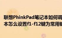 联想PhinkPad笔记本如何调整功能键和F1-F12键(联想笔记本怎么设置f1-f12键为常用键)