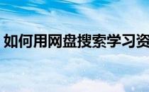 如何用网盘搜索学习资料(如何用网盘找资料)